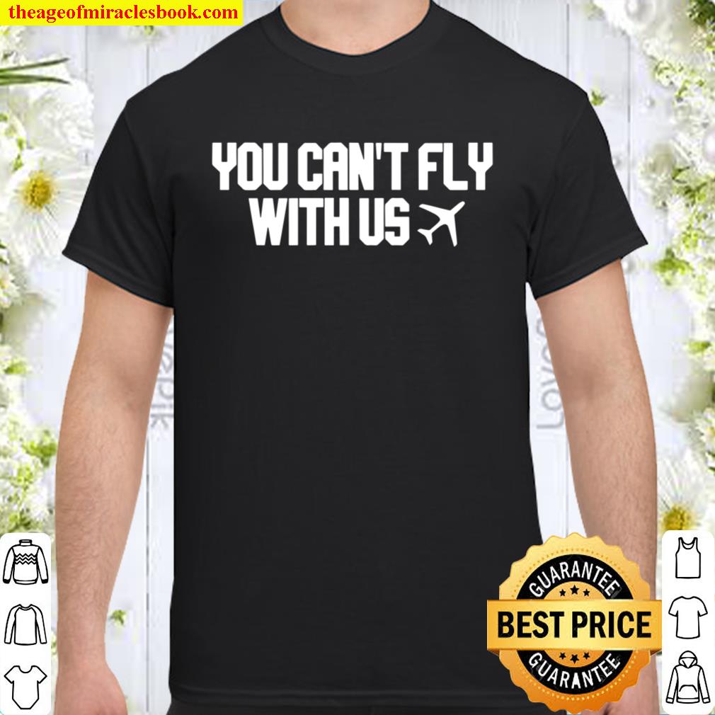 You Can’t Fly With Us Unisex Hot Shirt, Hoodie, Long Sleeved, SweatShirt You Can’t Fly With Us Unisex Hot Shirt, Hoodie, Long Sleeved, SweatShirt