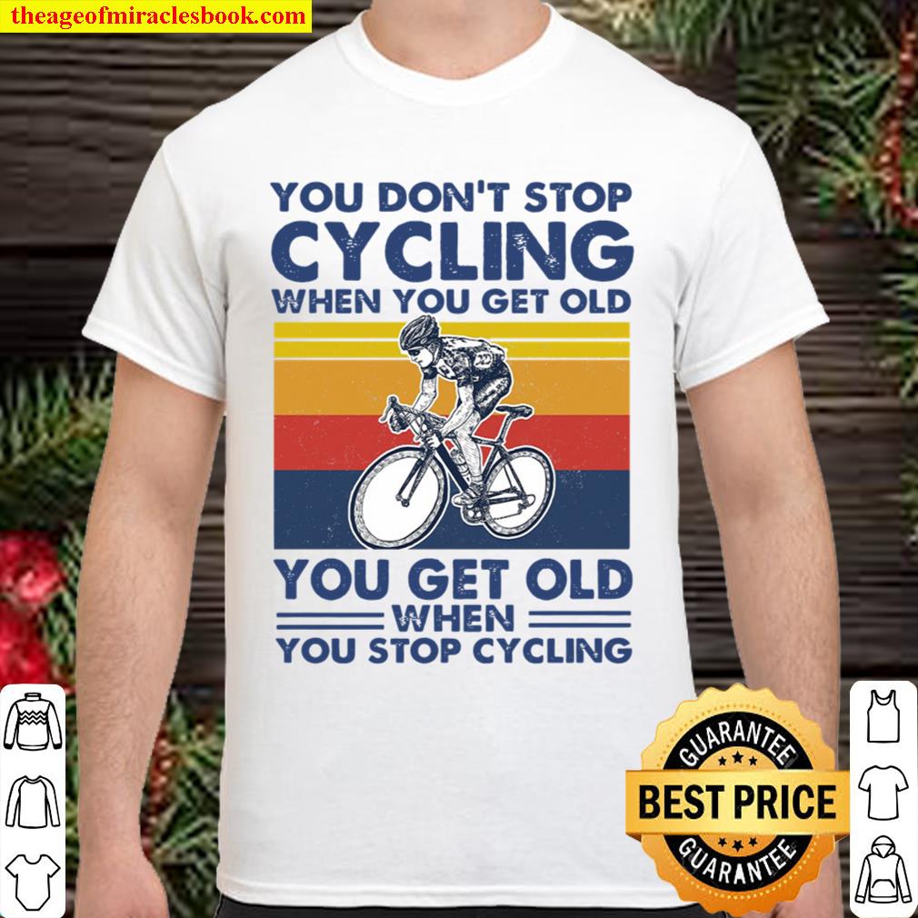 You dont stop cycling hot Shirt, Hoodie, Long Sleeved, SweatShirt You dont stop cycling hot Shirt, Hoodie, Long Sleeved, SweatShirt