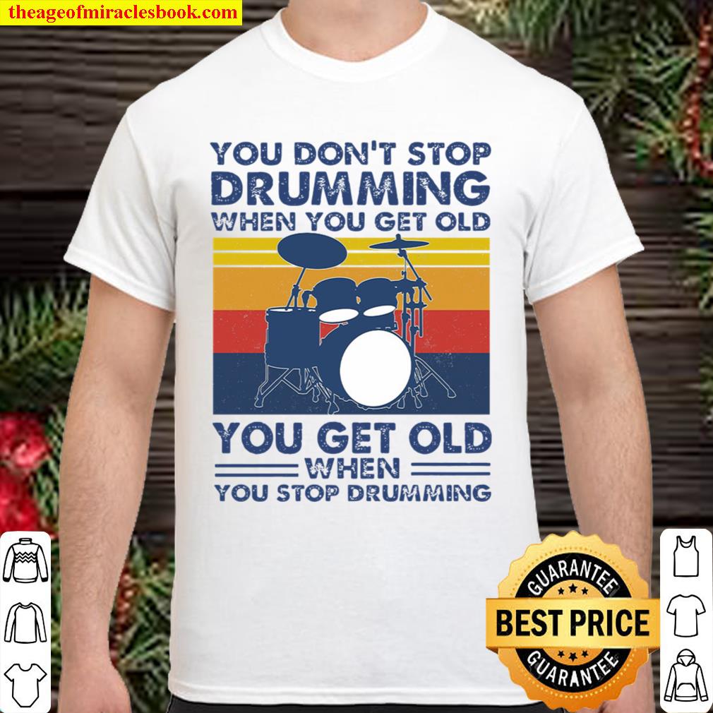 You dont stop drumming 2020 Shirt, Hoodie, Long Sleeved, SweatShirt You dont stop drumming 2020 Shirt, Hoodie, Long Sleeved, SweatShirt