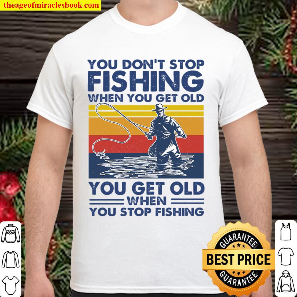 You dont stop fishing new Shirt, Hoodie, Long Sleeved, SweatShirt