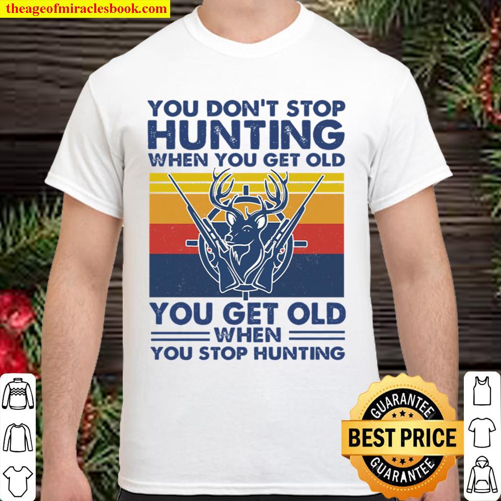 You dont stop hunting limited Shirt, Hoodie, Long Sleeved, SweatShirt You dont stop hunting limited Shirt, Hoodie, Long Sleeved, SweatShirt