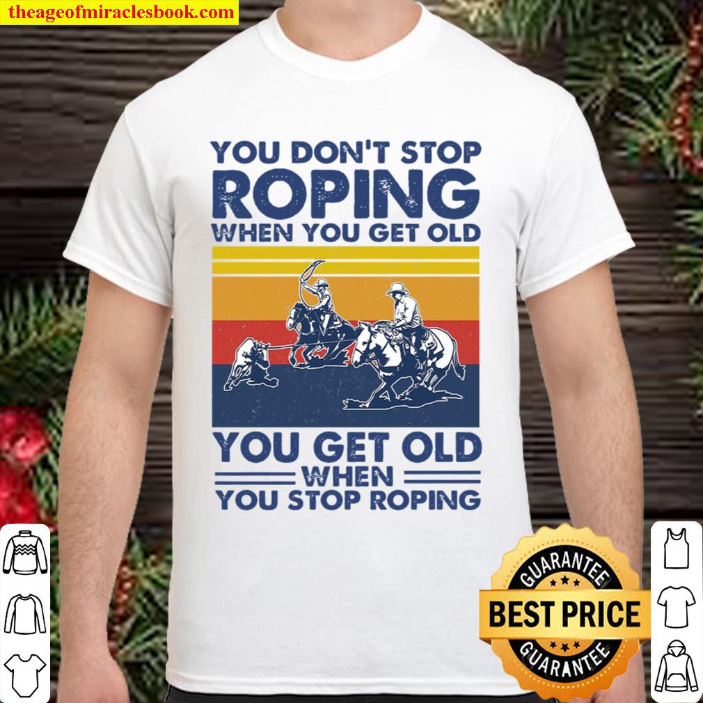You dont stop roping 2020 Shirt, Hoodie, Long Sleeved, SweatShirt