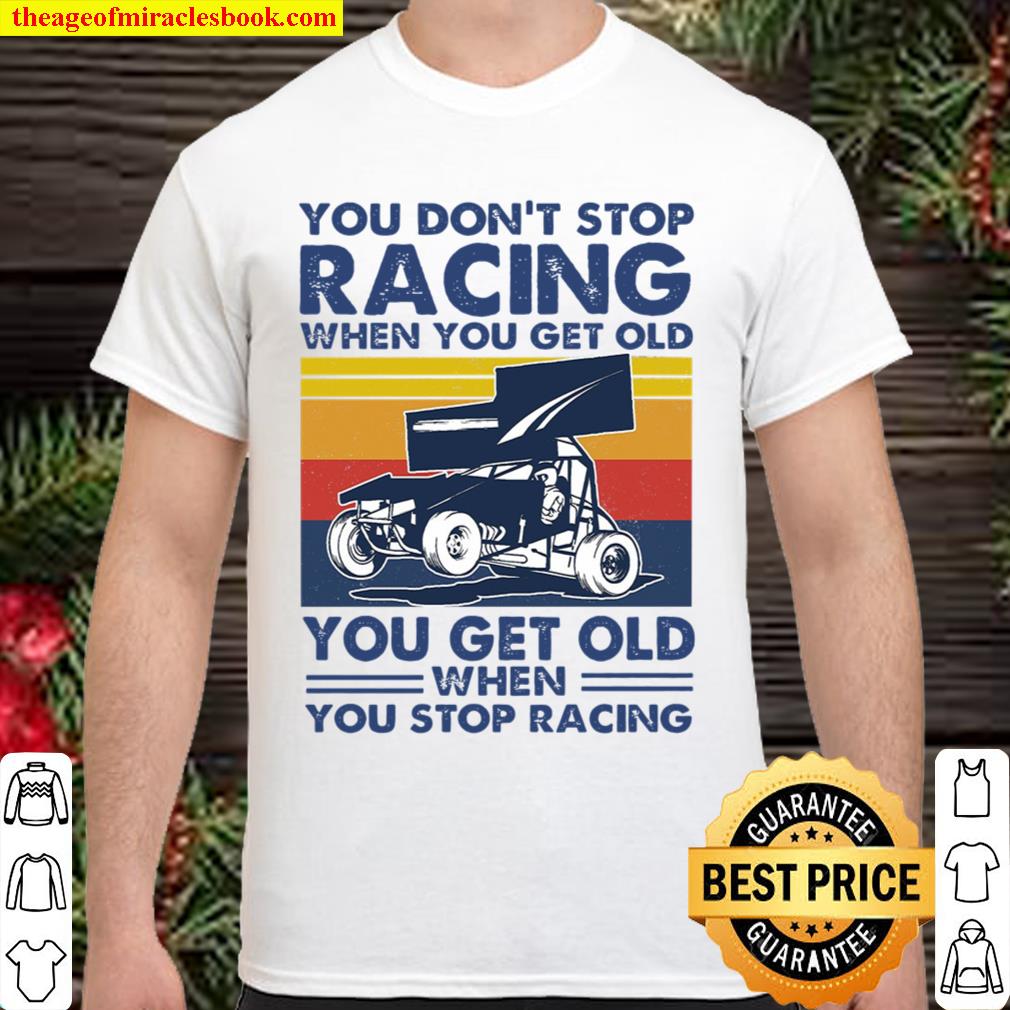 You dont stop sprint car racing limited Shirt, Hoodie, Long Sleeved, SweatShirt You dont stop sprint car racing limited Shirt, Hoodie, Long Sleeved, SweatShirt