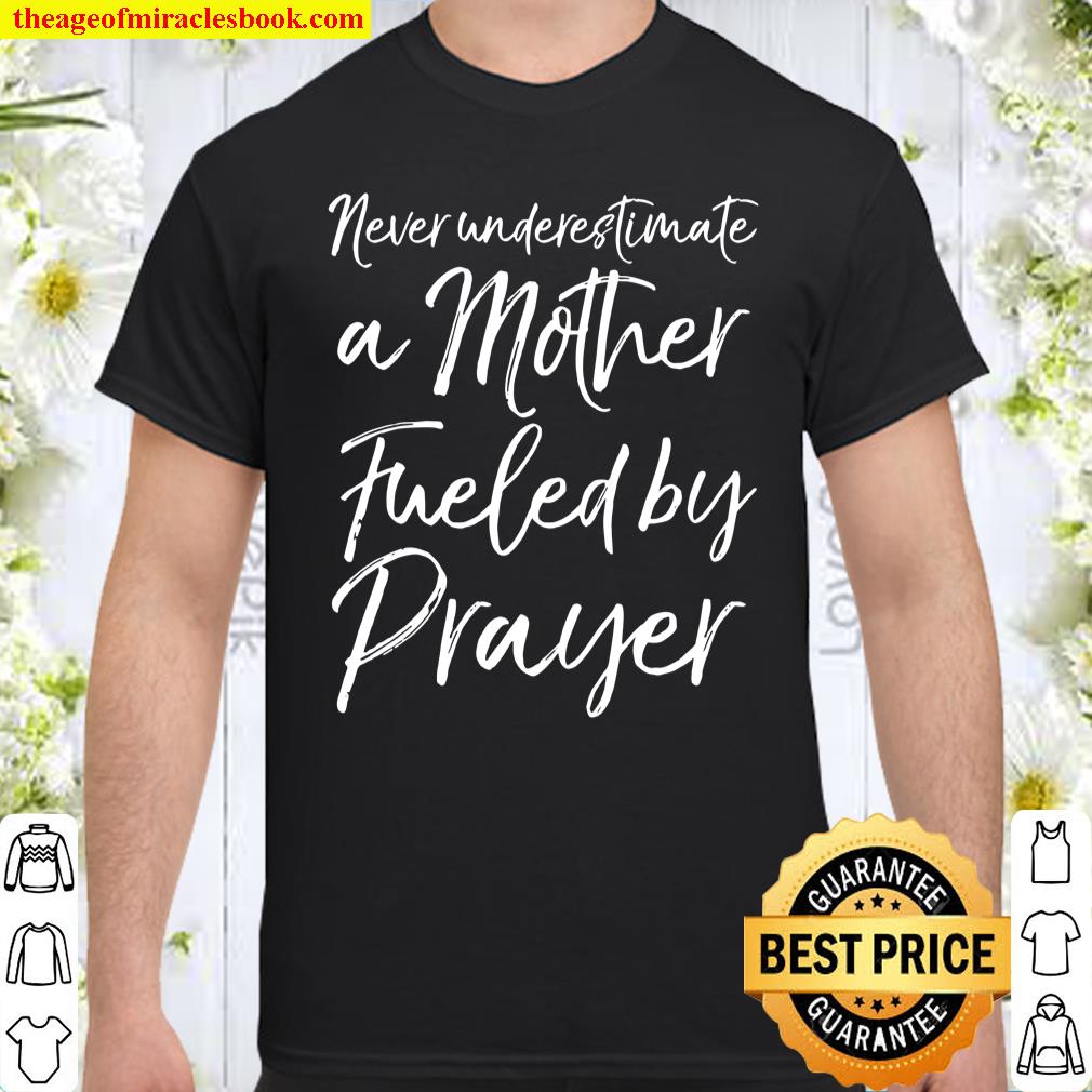 Cute Mom Gift Never Underestimate A Mother Fueled By Prayer shirt