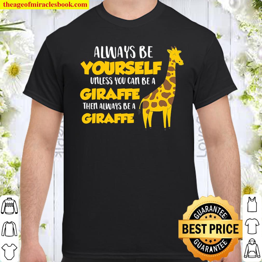 Funny Giraffe Be Yourself Unless You Can Be A Giraffe shirt