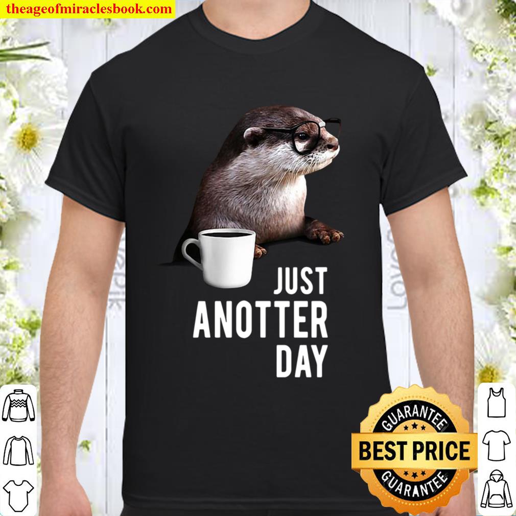 Funny Otter Just Anotter Day new Shirt, Hoodie, Long Sleeved, SweatShirt Funny Otter Just Anotter Day new Shirt, Hoodie, Long Sleeved, SweatShirt