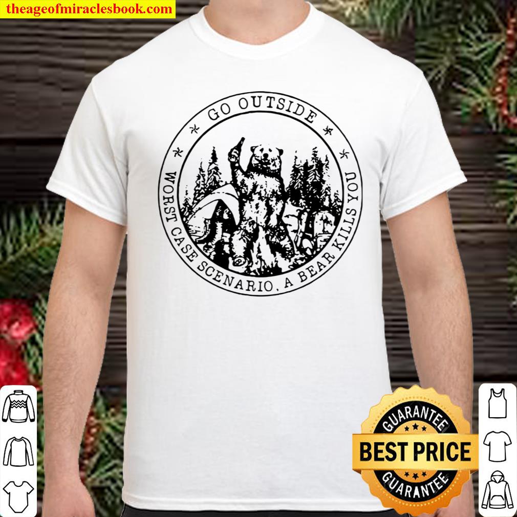 Go Outside Worst Case Scenario A Bear Kills You Shirt Version 1