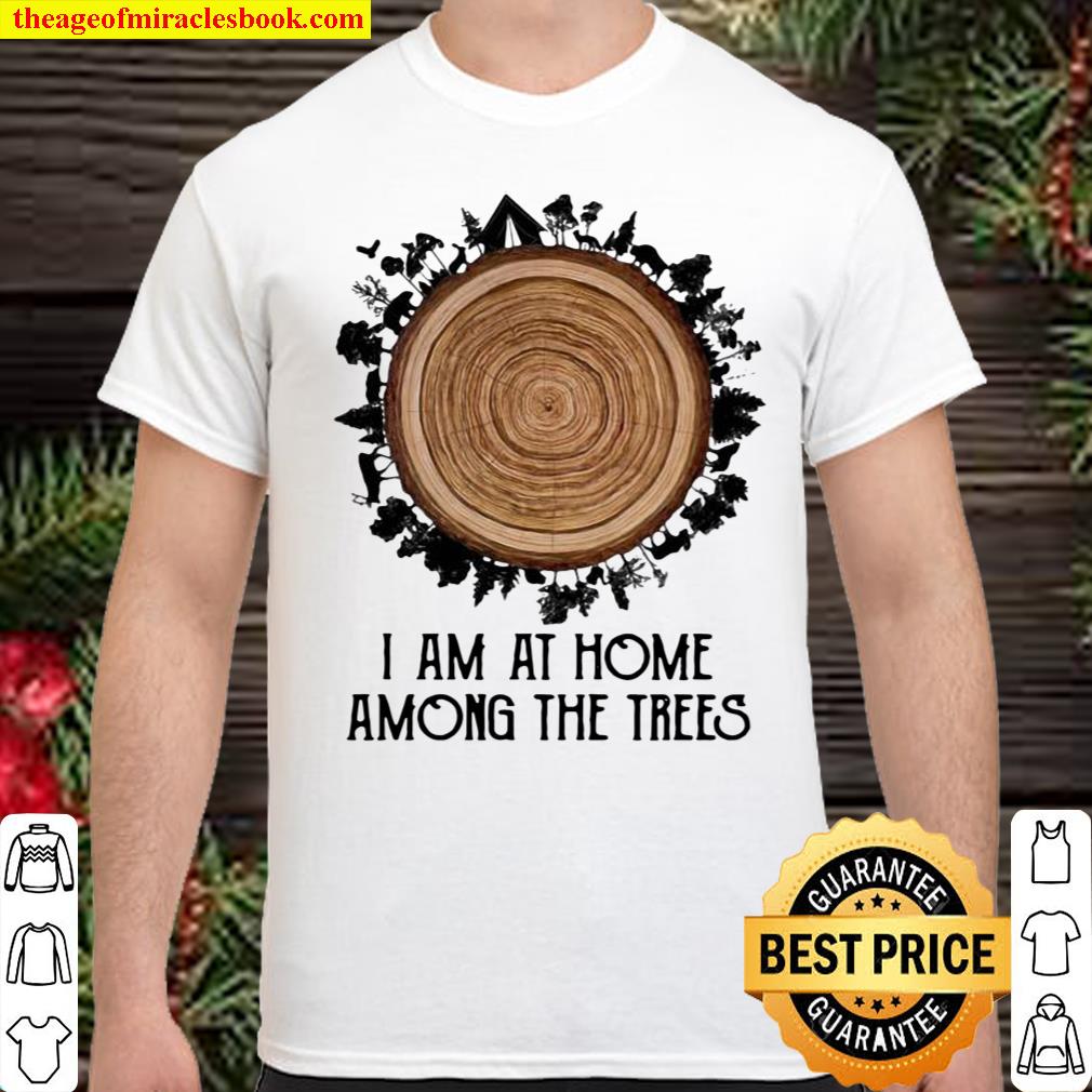 I Am At Home Among The Trees Quote Shirt