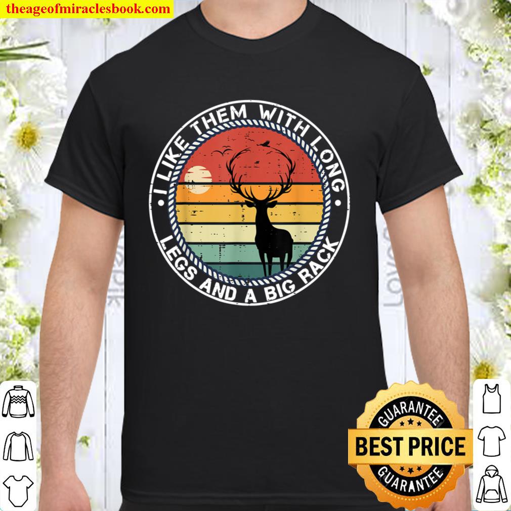 I Like them with long legs and a big rack Funny Hunting Gift new Shirt, Hoodie, Long Sleeved, SweatShirt