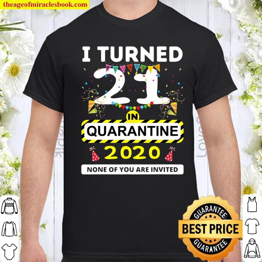 I Turned 21 In Quarantine Tee – 21St Birthday Teenagers Gift shirt I Turned 21 In Quarantine Tee – 21St Birthday Teenagers Gift shirt