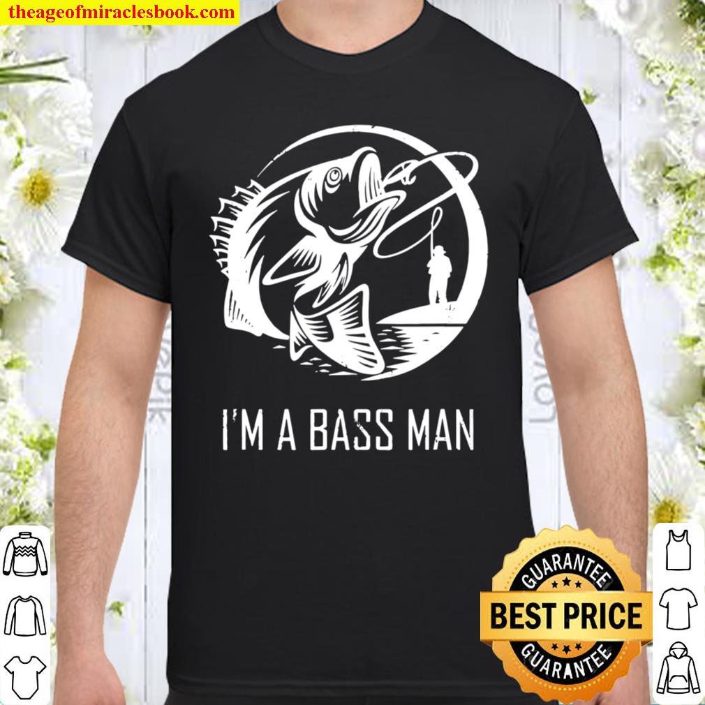 I’m a Bass Man T-Shirt, hoodie, tank top, sweater