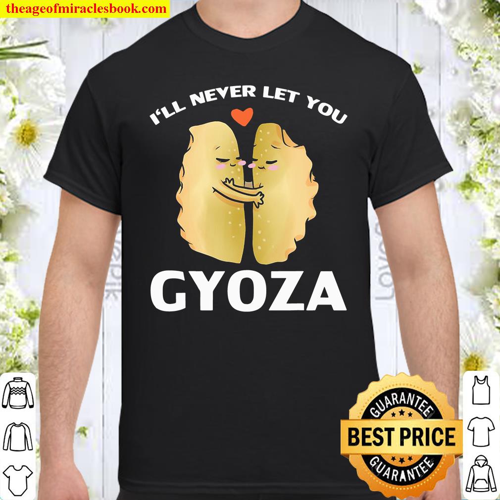 I’ll Never Let You Gyoza Valentine’s Day Cute Dumpling Pun shirt I’ll Never Let You Gyoza Valentine’s Day Cute Dumpling Pun shirt