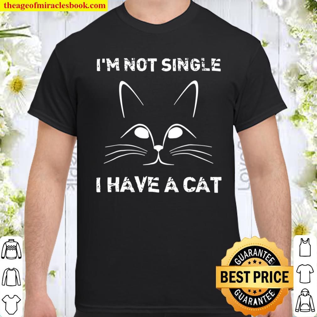 I’m Not Single I Have A Cat Valentine’s Day Funny shirt I’m Not Single I Have A Cat Valentine’s Day Funny shirt