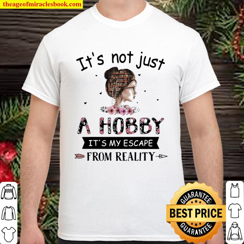 It’s Not Just A Hobby It’s My Escape From Reality The Book Life Chose Me 2021 Shirt, Hoodie, Long Sleeved, SweatShirt