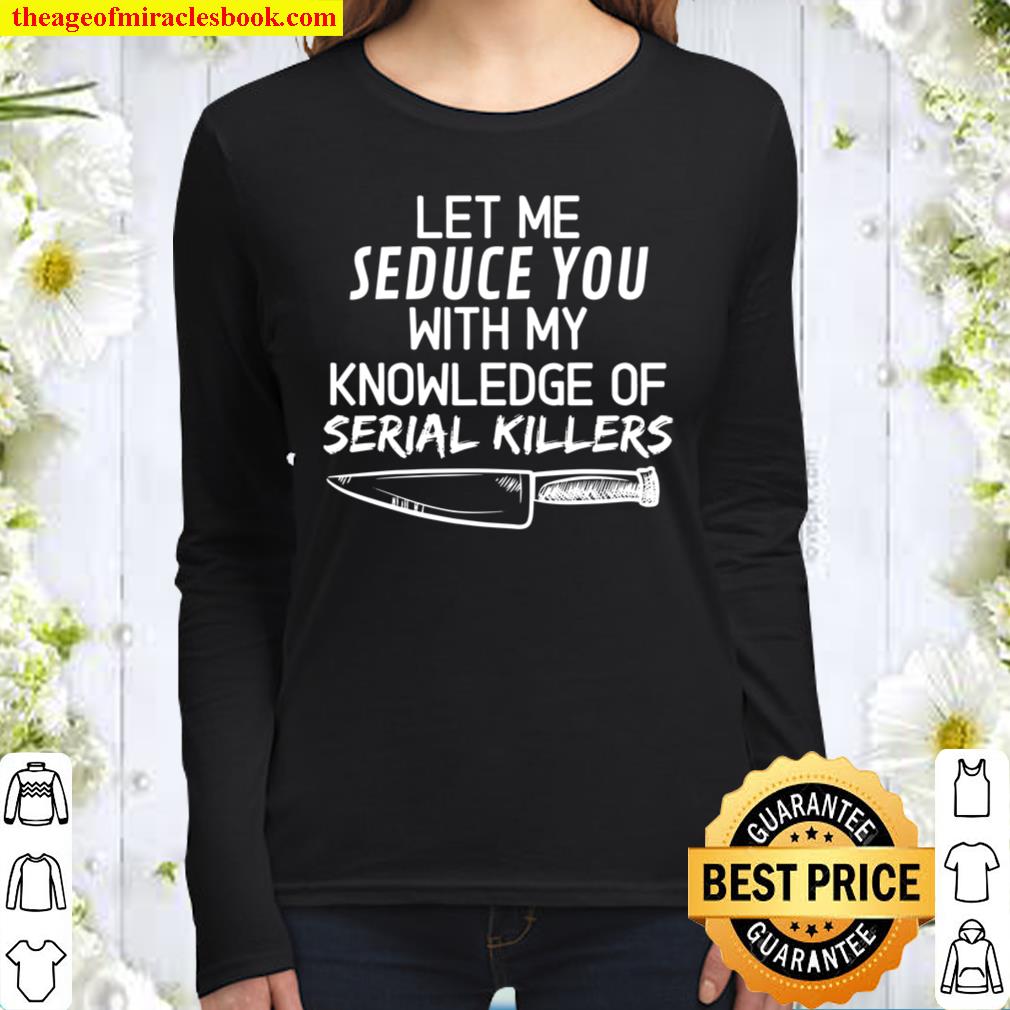 Let Me Seduce You With My Knowledge Of Serial Killers Women Long Sleeved