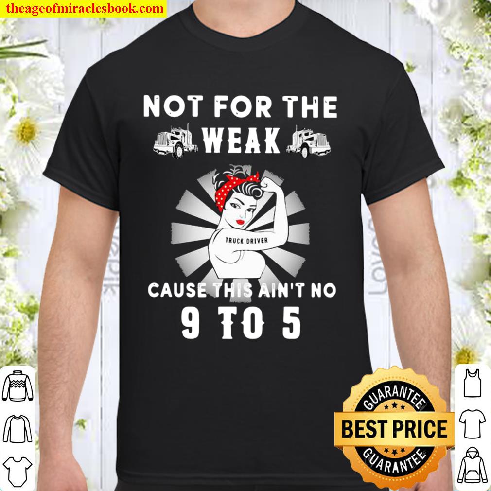 Not For The Trucker Diver Weak Cause This Ain’t No 9 To 5 Strong Girl new Shirt, Hoodie, Long Sleeved, SweatShirt Not For The Trucker Diver Weak Cause This Ain’t No 9 To 5 Strong Girl new Shirt, Hoodie, Long Sleeved, SweatShirt