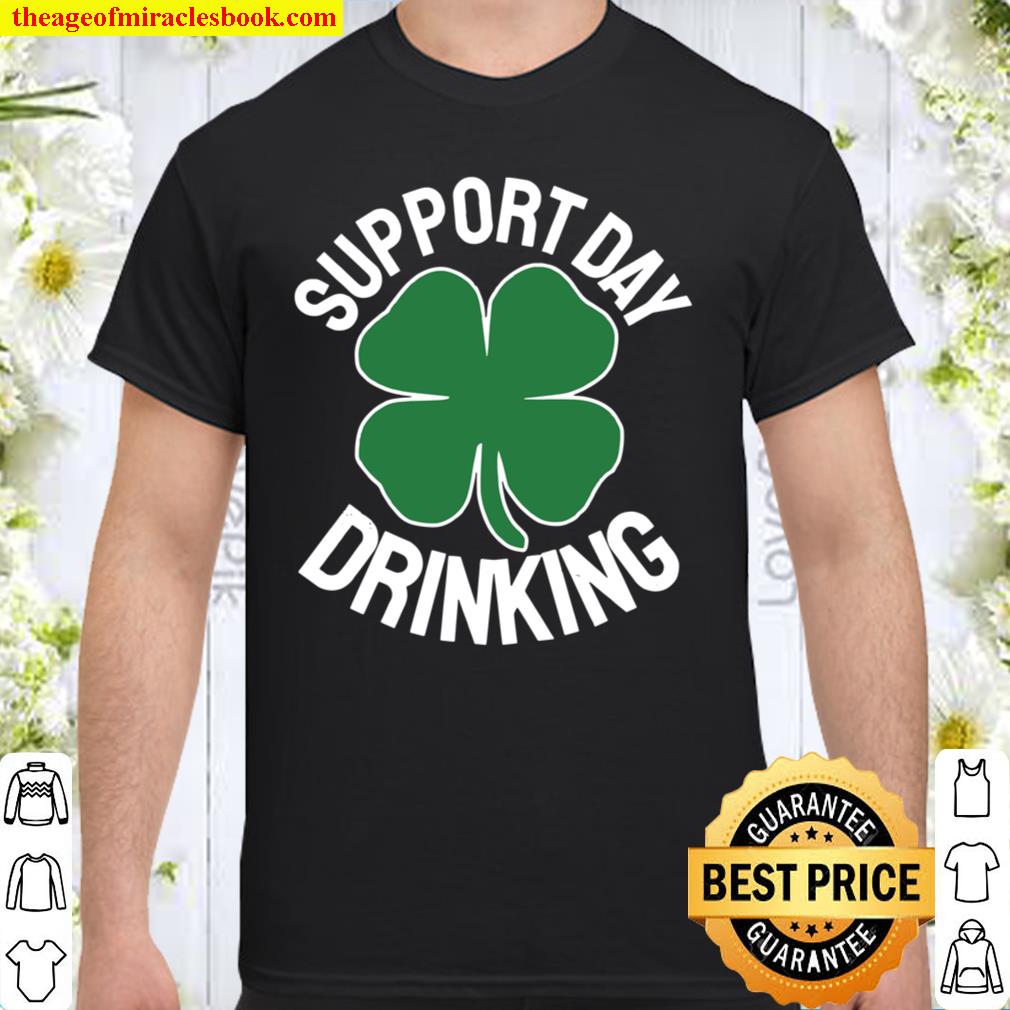 Support Day Drinking St. Patrick’s Day Drunk Beer 2021 Shirt, Hoodie, Long Sleeved, SweatShirt