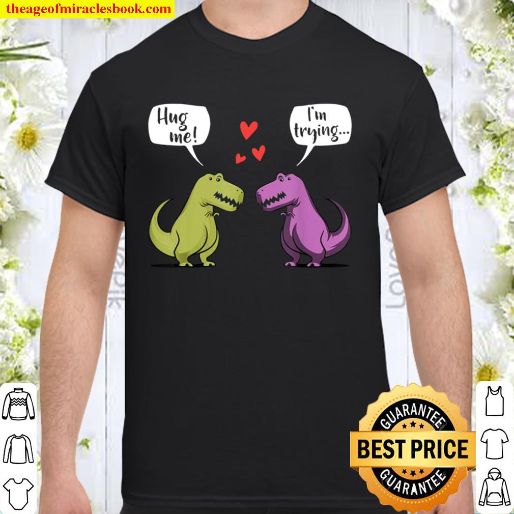 T-Rex Dinosaur Couple Hug Me Valentines Day 2021 Shirt, Hoodie, Long Sleeved, SweatShirt T-Rex Dinosaur Couple Hug Me Valentines Day 2021 Shirt, Hoodie, Long Sleeved, SweatShirt