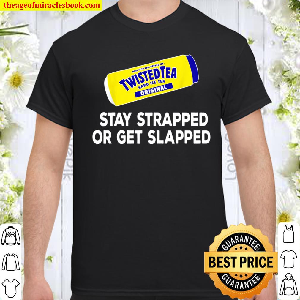 Tea Stay Strapped or Get Slapped Funny Twisted shirt