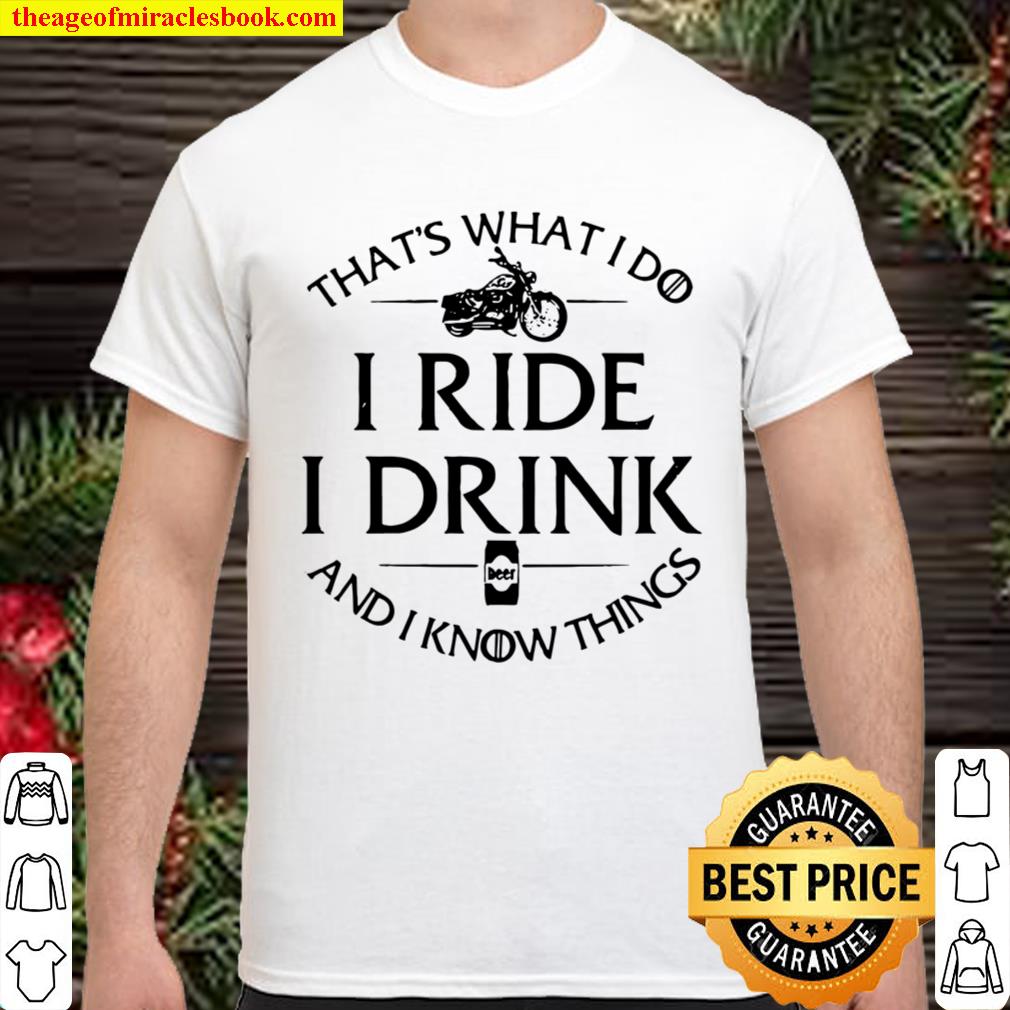 That’s What I Do I Ride I Drink And I Know Things Motorbike new Shirt, Hoodie, Long Sleeved, SweatShirt That’s What I Do I Ride I Drink And I Know Things Motorbike new Shirt, Hoodie, Long Sleeved, SweatShirt