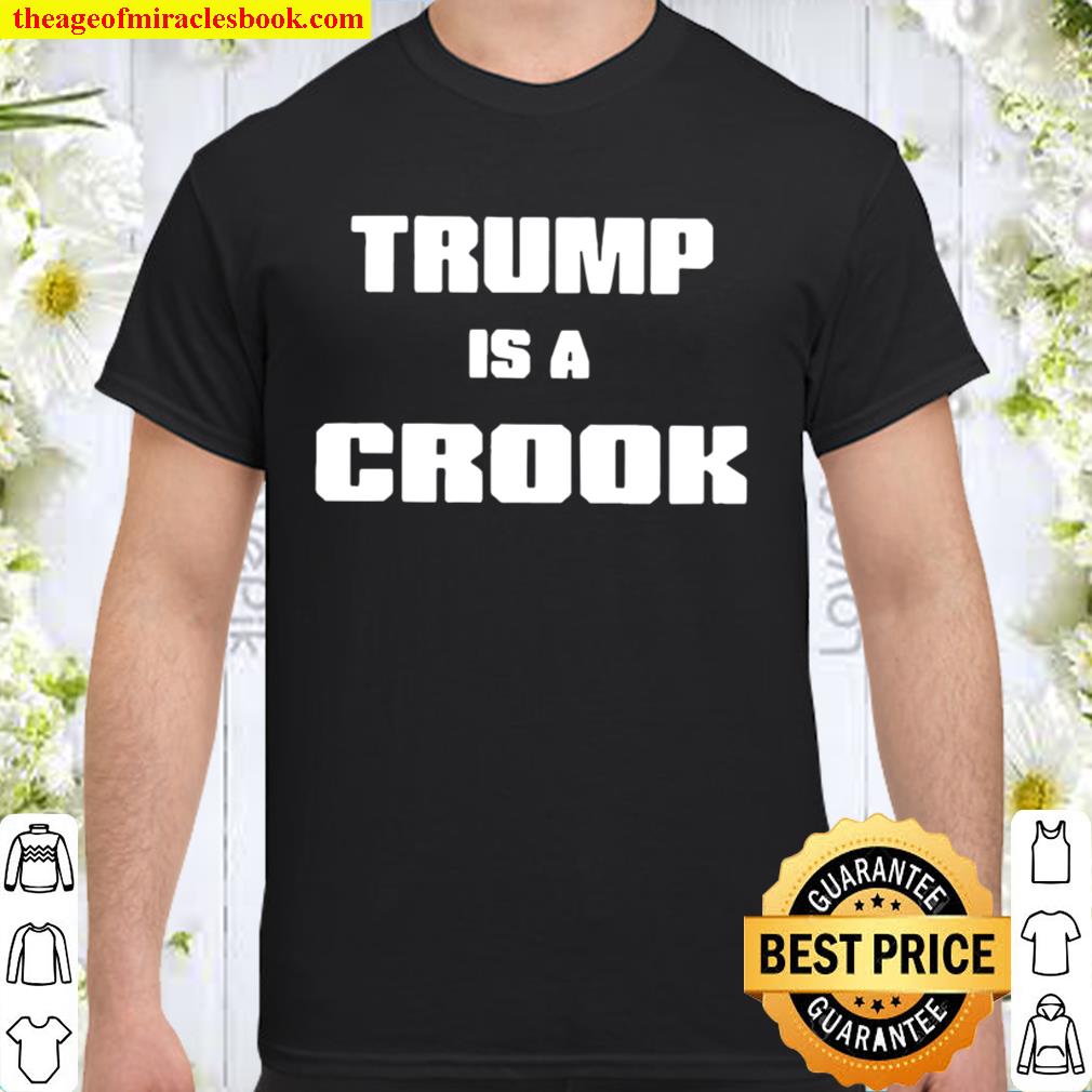 Trump is a crook 2021 Shirt, Hoodie, Long Sleeved, SweatShirt Trump is a crook 2021 Shirt, Hoodie, Long Sleeved, SweatShirt