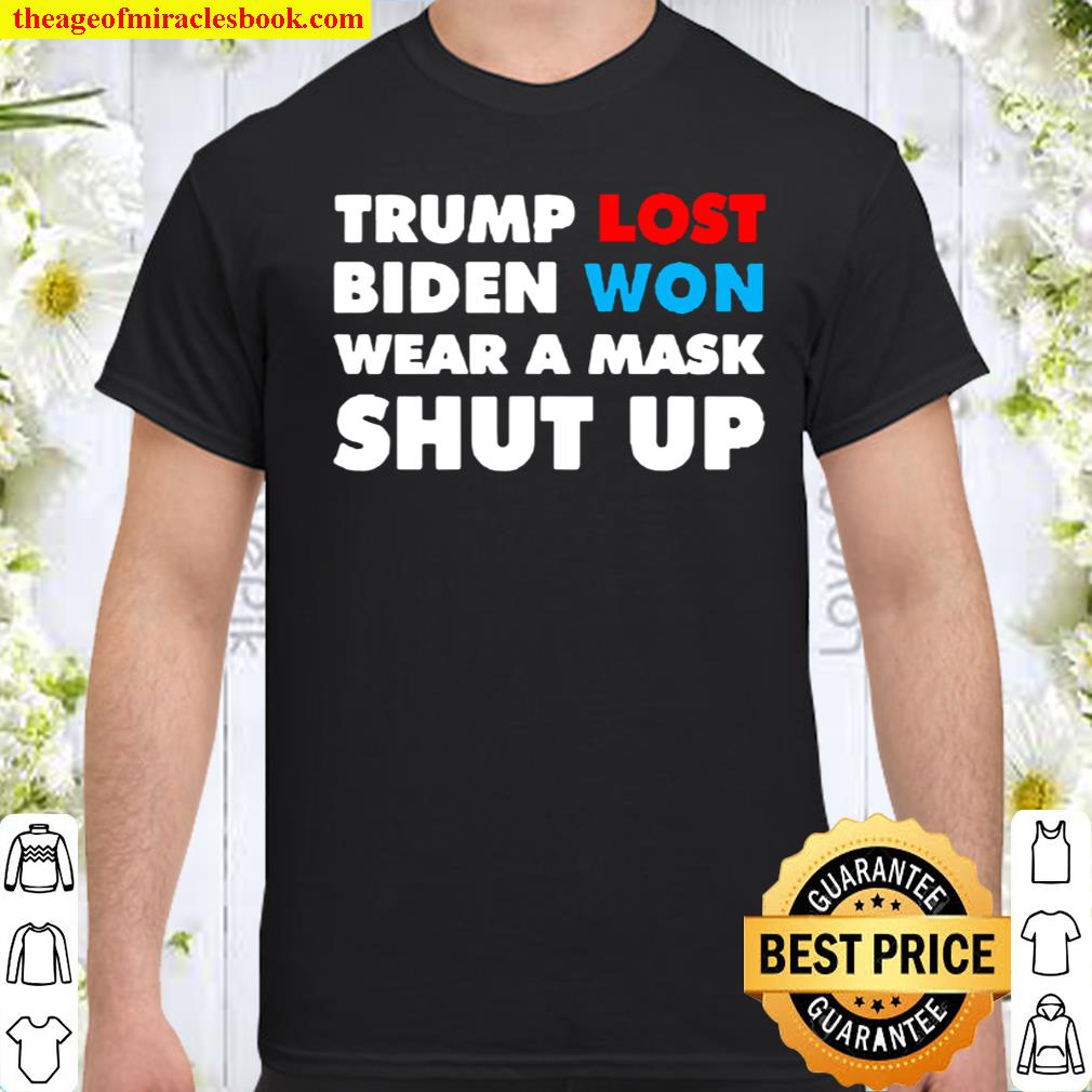 Trump lost Biden won wear a mask shut up shirt