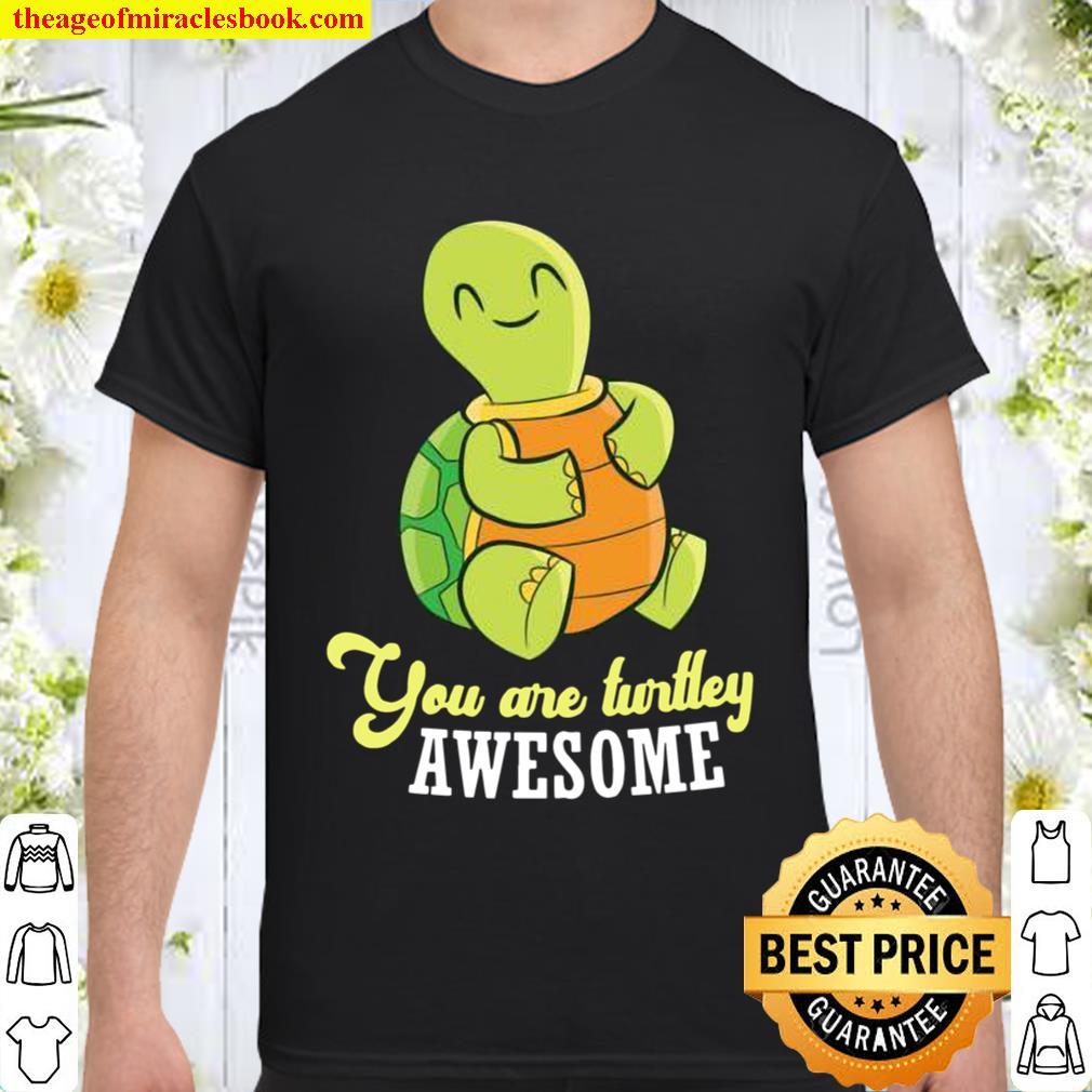 Turtle You Are Turtley Awesome Sea Turtle 2021 Shirt, Hoodie, Long Sleeved, SweatShirt