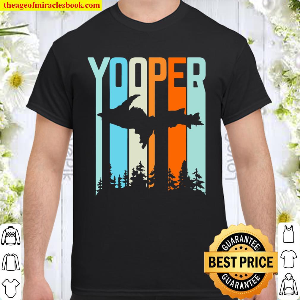 Upper Peninsula Retro Yooper Hooded limited Shirt, Hoodie, Long Sleeved, SweatShirt