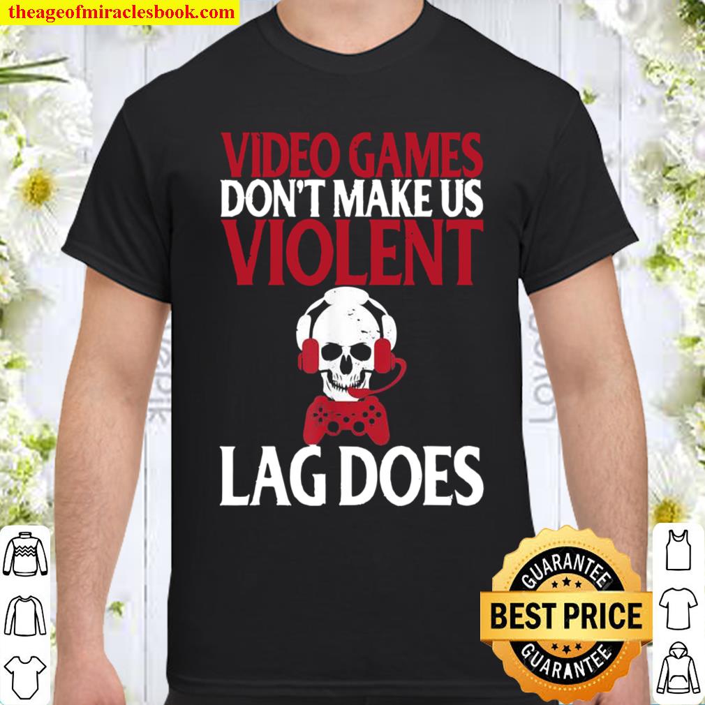 Video Games Don’t Make Us Violent Lag Does Gamer Shirt