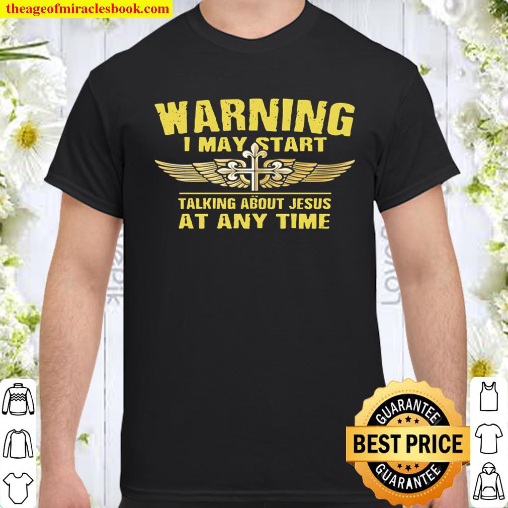 Warning I May Start Talking About Jesus Christian shirt, hoodie, tank top, sweater