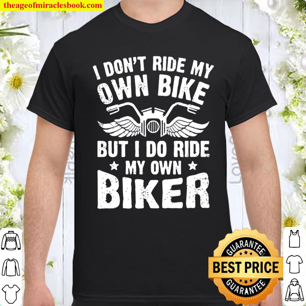 Womens I Don’t Ride My Own Bike But I Do Ride My Own Biker Funny shirt
