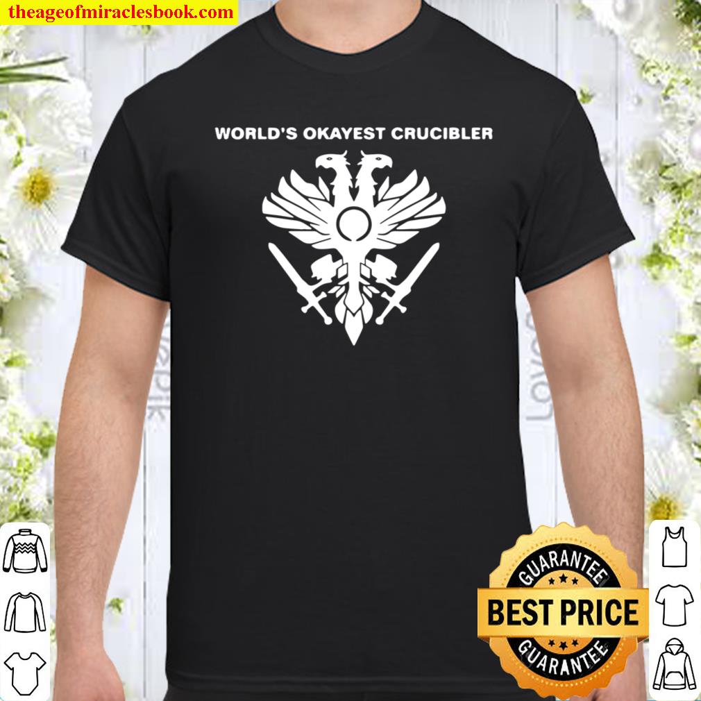 World’s Okayest Crucibler Shirt, hoodie, tank top, sweater