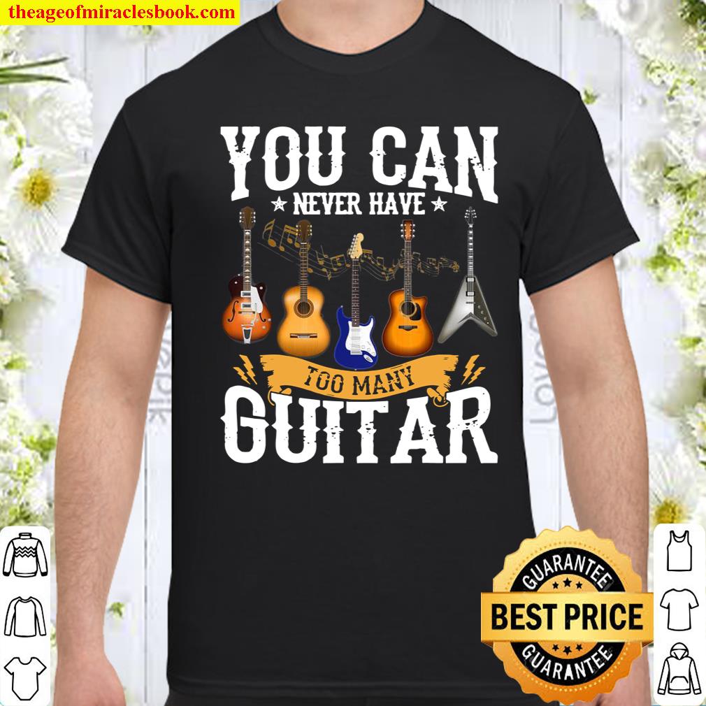 You Can Never Have Too Many Guitars Music Shirt