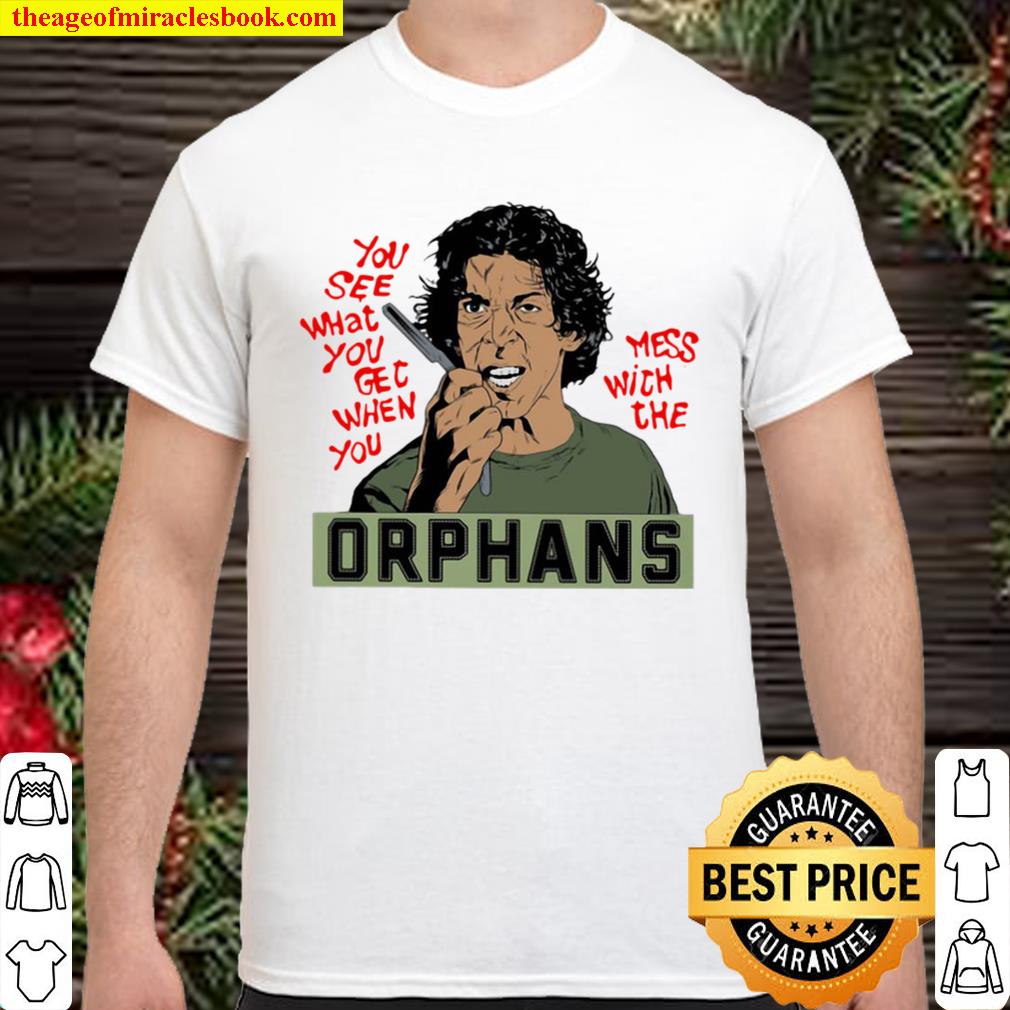 You See What You Get When You Mess With The Orphans limited Shirt, Hoodie, Long Sleeved, SweatShirt