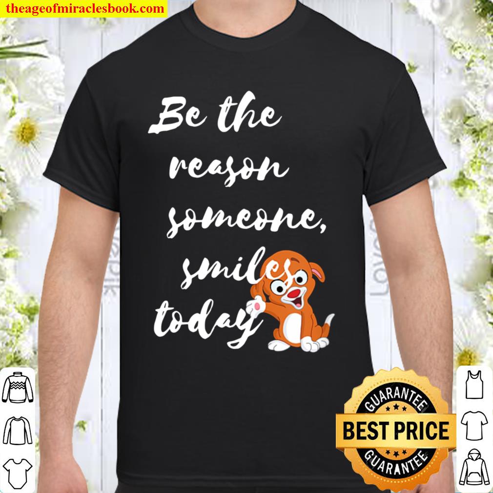 Be the reason someone smiles today fun inspirational limited Shirt, Hoodie, Long Sleeved, SweatShirt