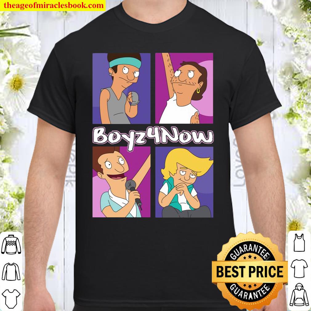 Bob’s Burgers Boyz 4 Now Shirt, hoodie, tank top, sweater Bob’s Burgers Boyz 4 Now Shirt, hoodie, tank top, sweater
