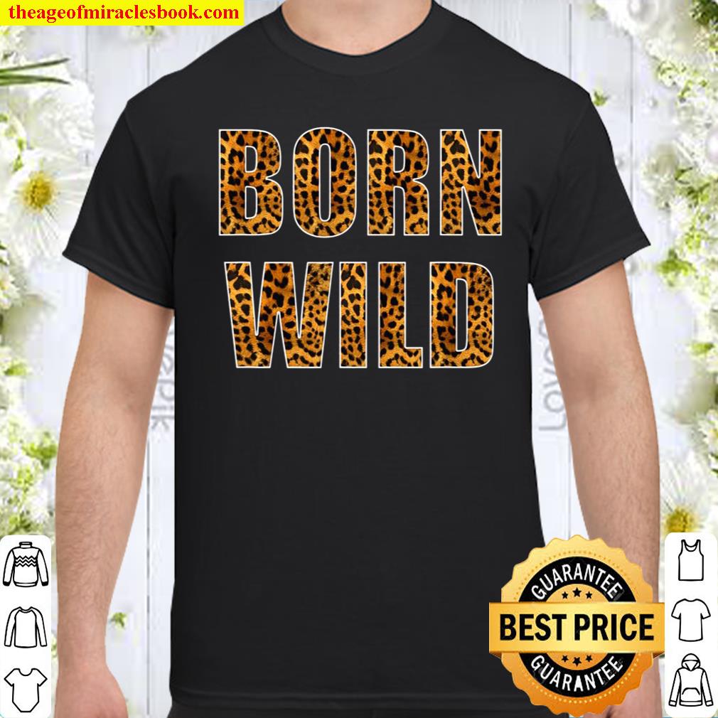 Born Wild Cheetah Tiger Lion Animal Print Leopard Ca shirt, hoodie, tank top, sweater