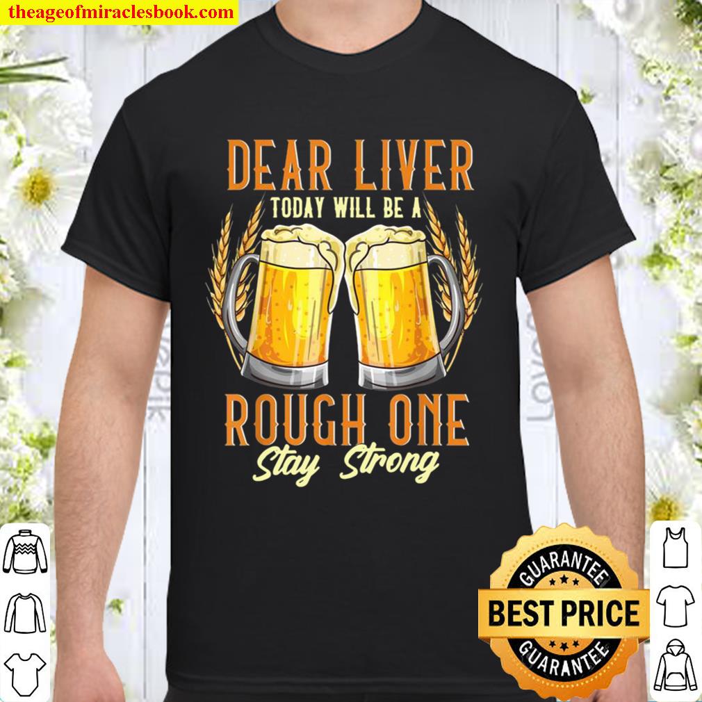 Dear Liver Rough One Stay Strong Beer Drinking Irish limited Shirt, Hoodie, Long Sleeved, SweatShirt