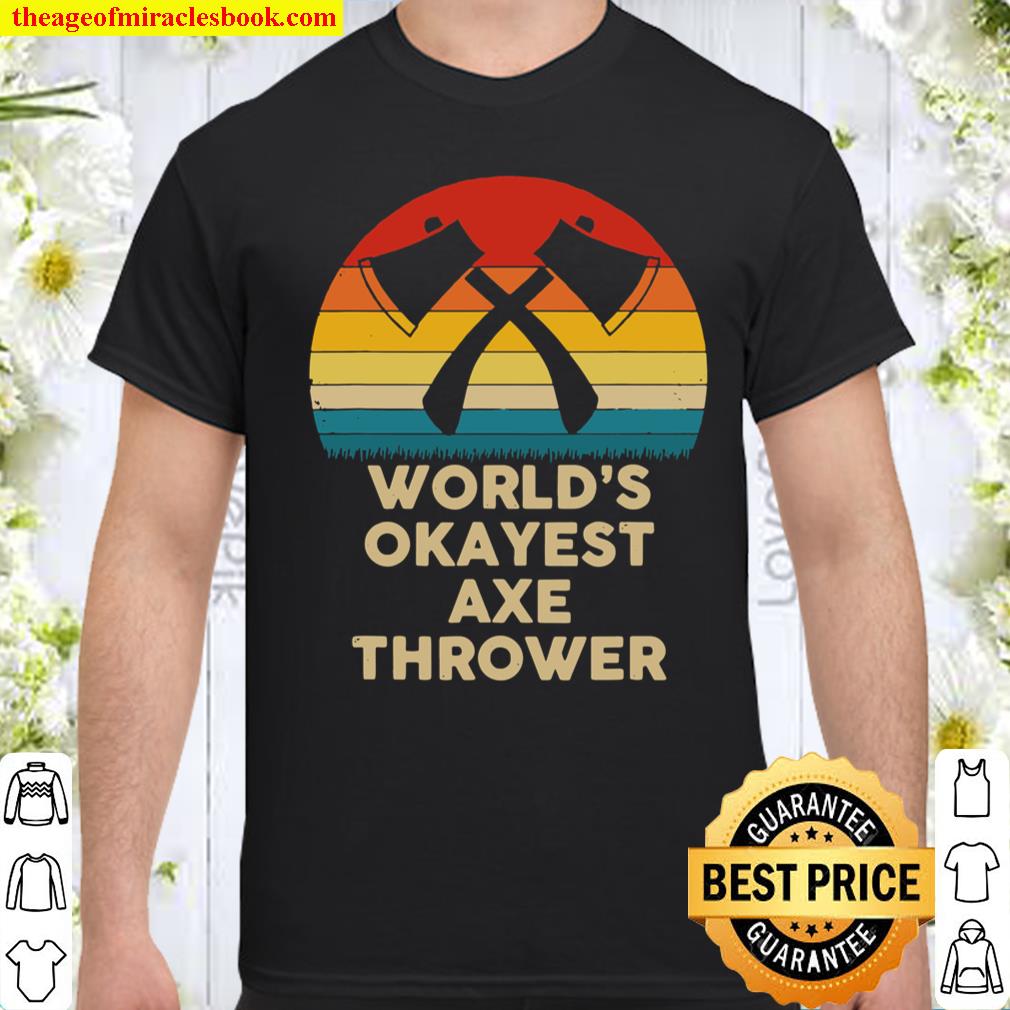 Funny Axe Throwing – World’s Okayest Axe Thrower shirt, hoodie, tank top, sweater