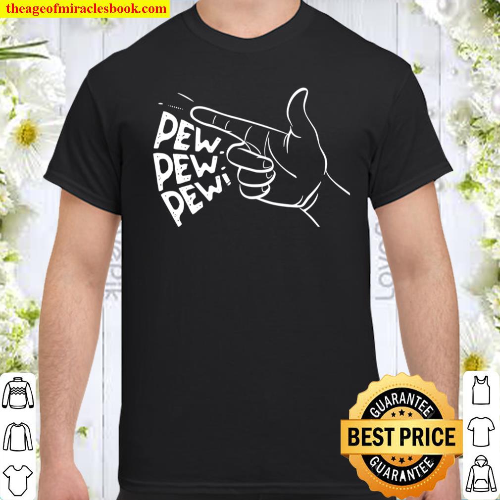 Funny Pew Pew Pew Pretend Hand Gun Noise shirt, hoodie, tank top, sweater