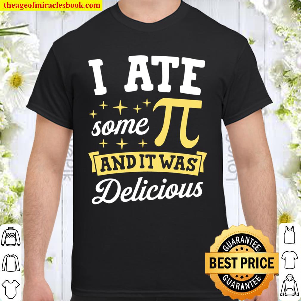 I Ate Some Pi And It Was Delicious Math Nerd Joke Pun limited Shirt, Hoodie, Long Sleeved, SweatShirt
