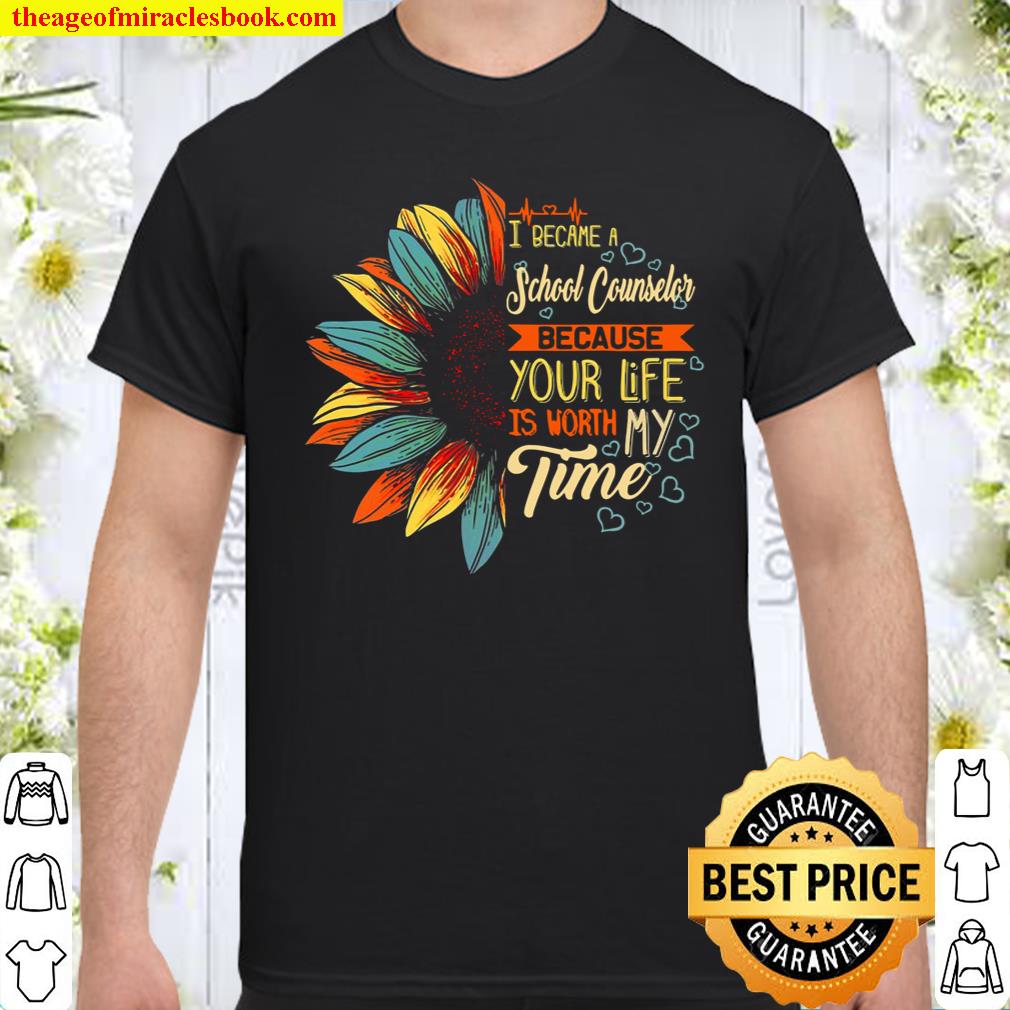 I Became A School Counselor Because Your Life Is Worth Time shirt, hoodie, tank top, sweater
