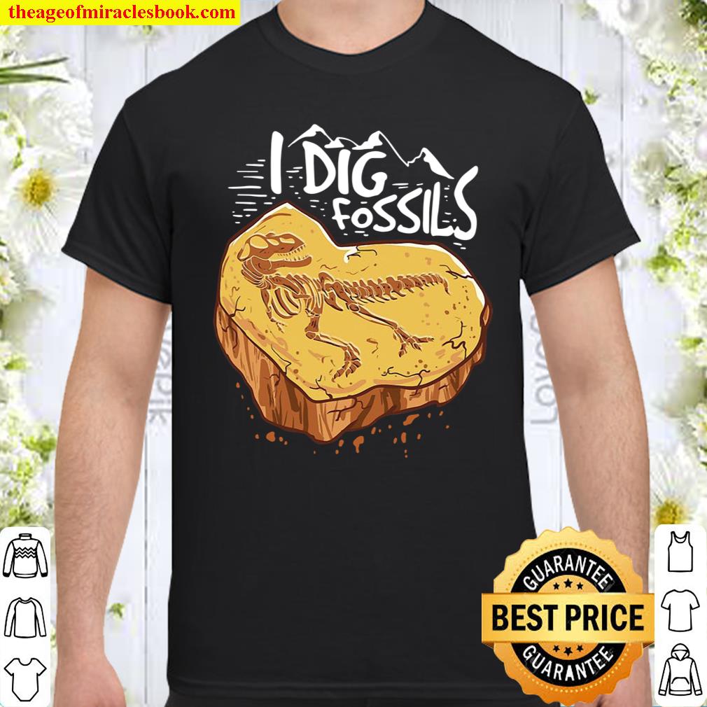 I Dig Fossils Gift For A Paleontologist shirt, hoodie, tank top, sweater