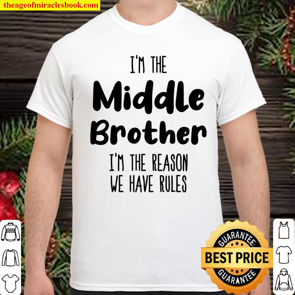 I’m The Middle Brother I’m The Reason We Have Rules Matching shirt, hoodie, tank top, sweater