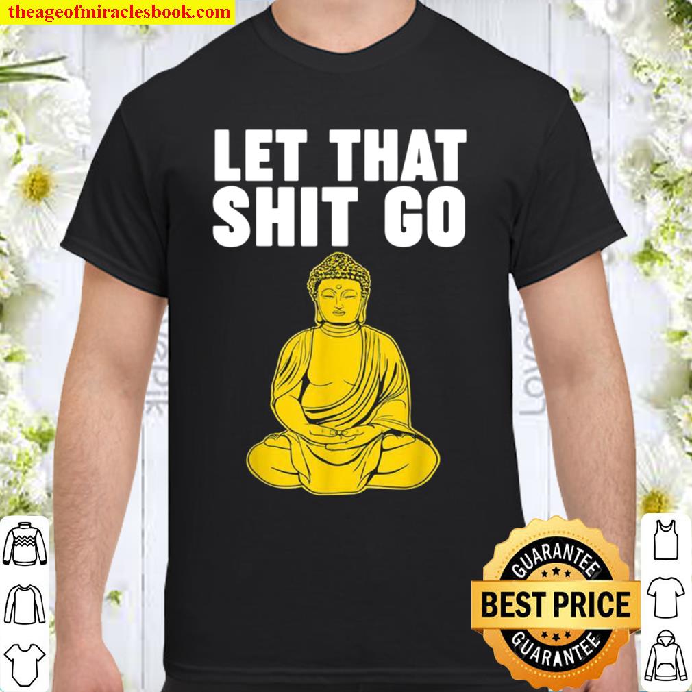 Let that Shit Go Buddha limited Shirt, Hoodie, Long Sleeved, SweatShirt