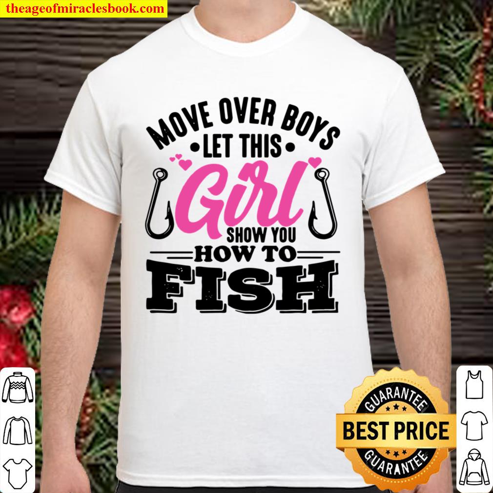 Move Over Boys Let This Girl Show You How To Fish Girls hot Shirt, Hoodie, Long Sleeved, SweatShirt