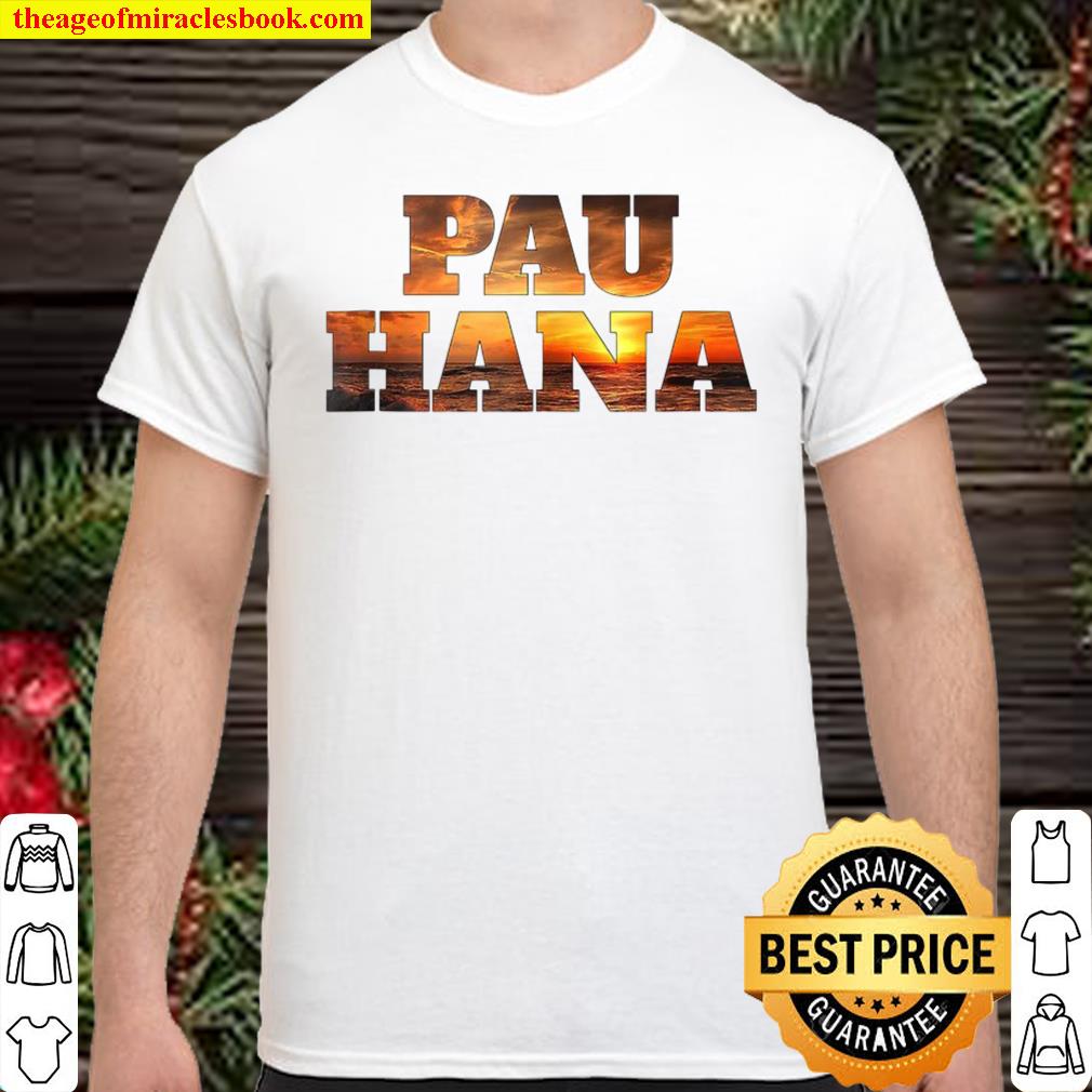Pau Hana Tropical shirt, hoodie, tank top, sweater