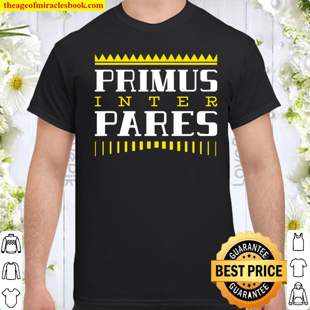 Primus inter Pares best among equals Philosophy shirt, hoodie, tank top, sweater
