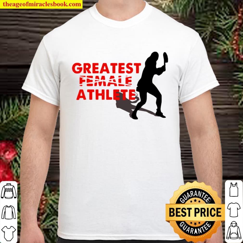 Serena Williams Greatest Female Athlete limited Shirt, Hoodie, Long Sleeved, SweatShirt