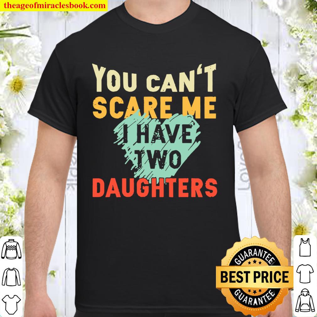 You can’t scare me I have two daughters 2021 Shirt, Hoodie, Long Sleeved, SweatShirt